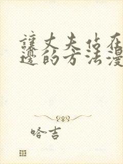 让丈夫站在我这边的方法漫画免费观看
