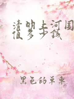 清明上河图赝品值多少钱