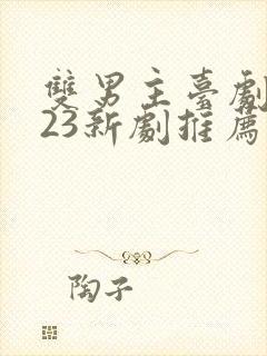 双男主台剧2023新剧推荐