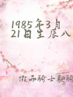 1985年3月21日生辰八字