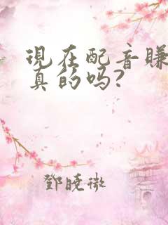 现在配音赚钱是真的吗?