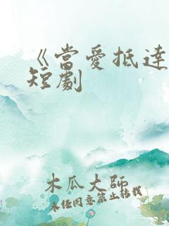 《当爱抵达时》短剧