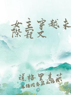 女主穿越未来星际宠文