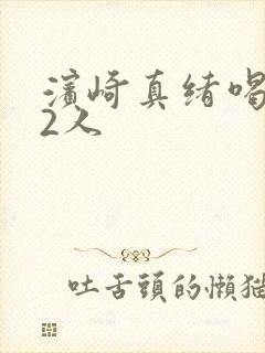 滨崎真绪喝102人