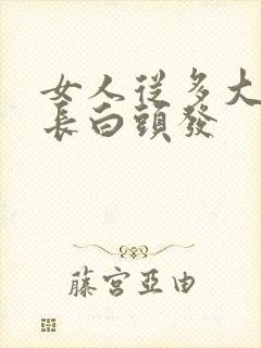 女人从多大开始长白头发