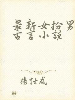 最新女扮男装的古言小说