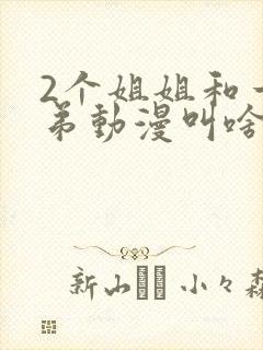 2个姐姐和一个弟动漫叫啥