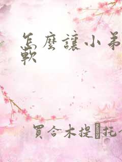 怎么让小弟弟变软