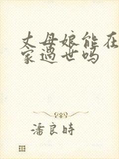 丈母娘能在女婿家过世吗