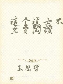 这个道士不好惹免费阅读