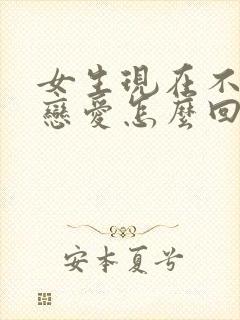 女生现在不想谈恋爱怎么回复