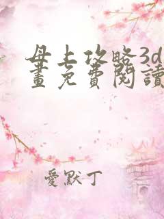 母上攻略3d漫画免费阅读下拉式