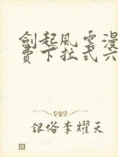 剑起风云漫画免费下拉式六漫画