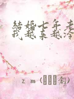 结婚七年老公对我越来越冷淡