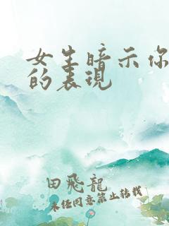 女生暗示你追她的表现
