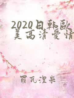 2020日韩欧美高清爱情电影
