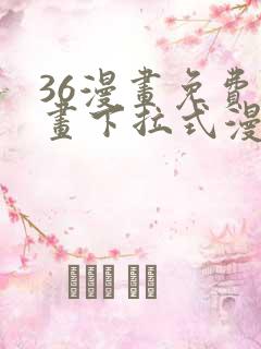 36漫画免费漫画下拉式漫画