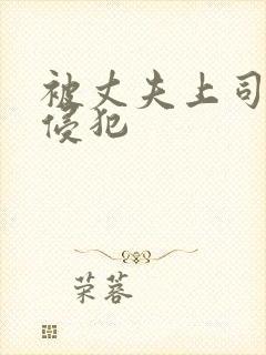 被丈夫上司每天侵犯