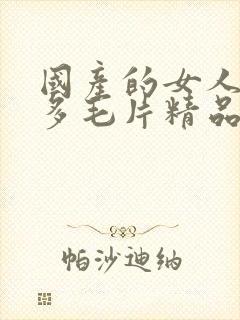 国产的女人水真多毛片精品
