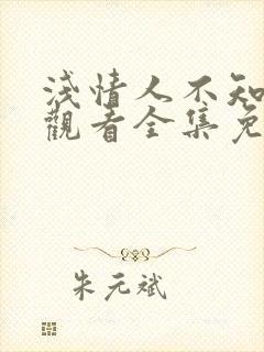 浅情人不知在线观看全集免费播放