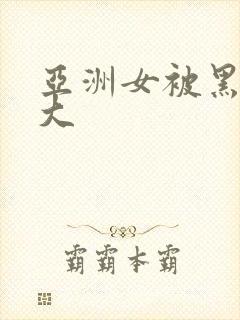 亚洲女被黑人巨大