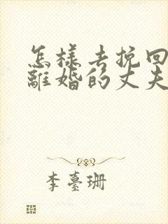 怎样去挽回想要离婚的丈夫