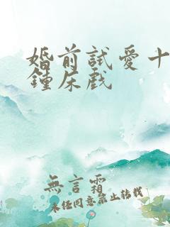 婚前试爱十八分钟床戏