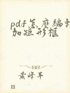 pdf怎么编辑加矩形框
