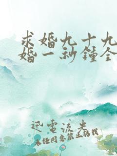求婚九十九次离婚一秒钟全集免费