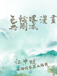 色轮眼漫画免费无删减