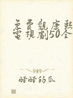 免费观康熙王朝电视剧50全集在线观看