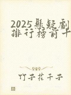 2025悬疑剧排行榜前十名