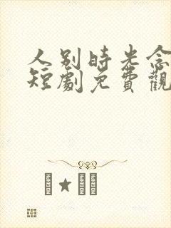 人别时光念未休短剧免费观看完整版