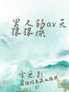 男人的av天堂狠狠操