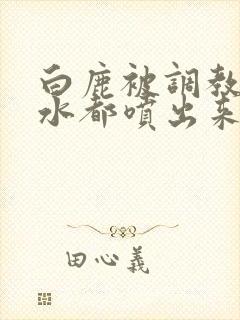 白鹿被调教到奶水都喷出来