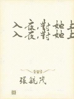 入夜,对她上瘾入夜,对她上瘾