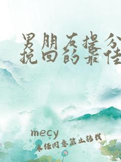 男朋友提分手后挽回的最佳时间