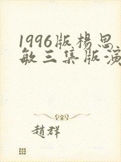 1996版杨思敏三集版演员表介绍