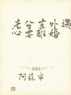 老公有外遇铁了心要离婚