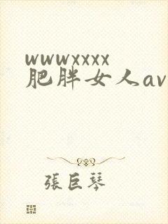 wwwxxxx肥胖女人av