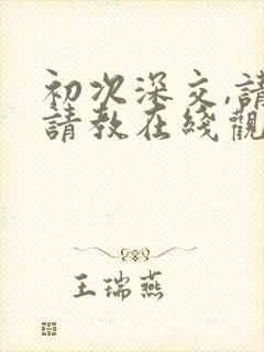 初次深交,请多请教在线观看