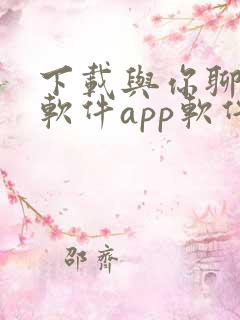 下载与你聊天的软件app软件