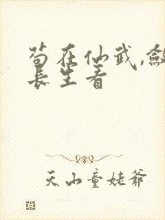 苟在仙武,敛尸长生看
