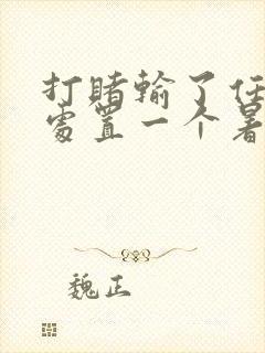 打赌输了任对方处置一个暑假作文