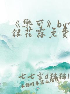 《乐可》by金银花露免费阅读