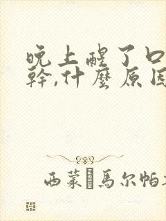 晚上醒了口干舌干,什么原因?