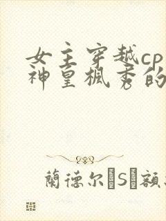 女主穿越cp魔神皇枫秀的小说