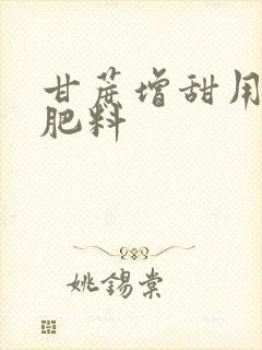 甘蔗增甜用什么肥料