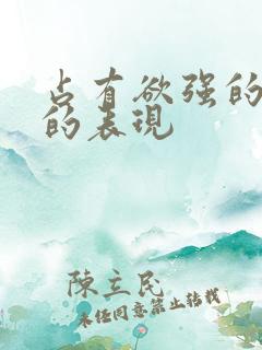 占有欲强的男人的表现