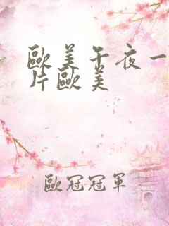 欧美午夜一级艳片欧美